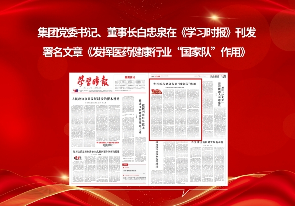 《学习时报》刊发集团党委书记、、、董事长白忠泉署名文章《施展医药康健行业“国家队”作用》