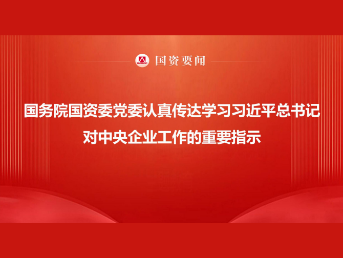 国务院国资委党委认真转达学习习近平总书记对中央企业事情的主要指示 切记嘱托勇担使命 以国资央企高质量开展为中国式现代化建设孝顺更鼎实力